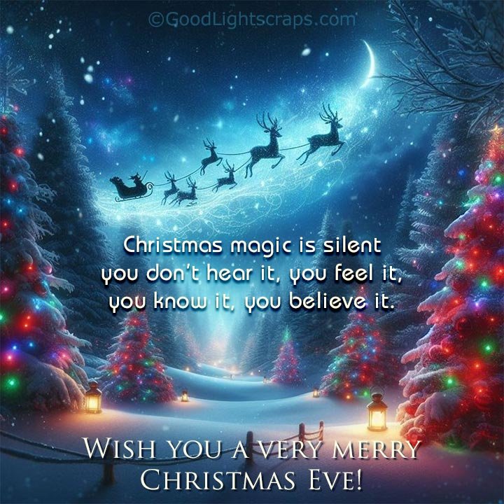 Christmas magic is silent you don’t hear it, you feel it, you know it, you believe it. Wish you a very merry Christmas Eve!