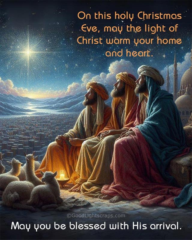 On this holy Christmas Eve, may the light of Christ warm your home and heart. May you be blessed with His arrival.