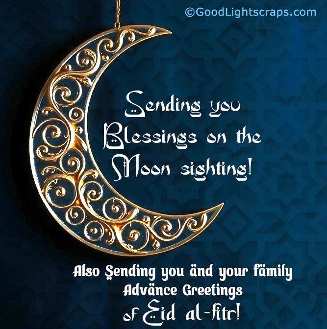 Blessings on the Moon sighting! Sending you and your family Advance Greetings of Eid al-fitr!