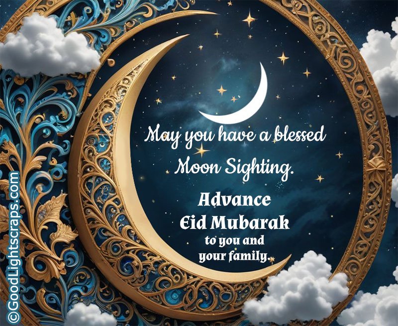 May you have a blessed Moon Sighting. Advance Eid Mubarak to you and your family.