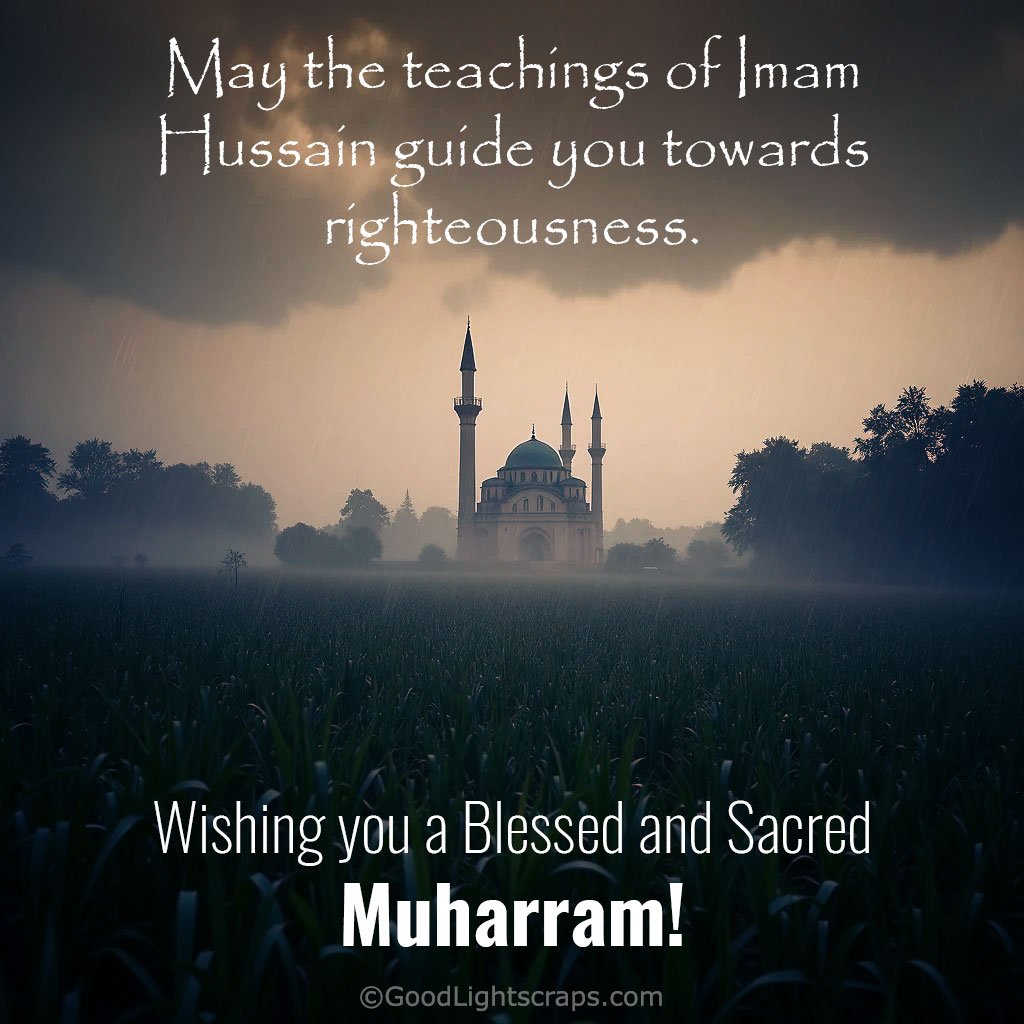May the teachings of Imam Hussain guide you towards righteousness. Wishing you a Blessed and Sacred Muharram!
