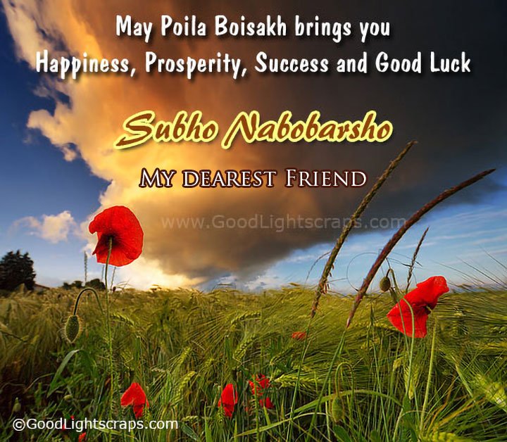 May Poila Boisakh brings you happiness, prosperity, success and good luck. Subho Noboborsho my dearest Friend.
