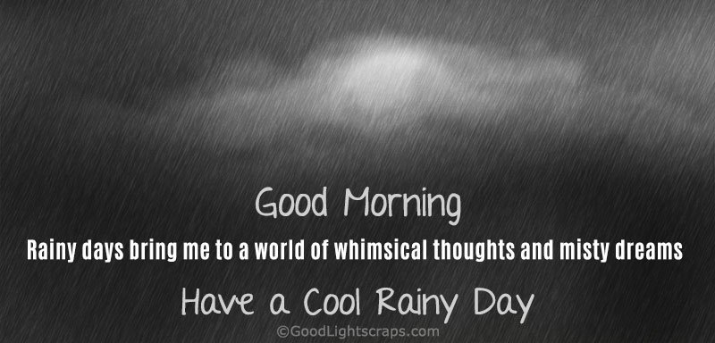 Good Morning! Rainy days bring me to a world of whimsical thoughts and misty dreams. Have a cool Rainy Day!