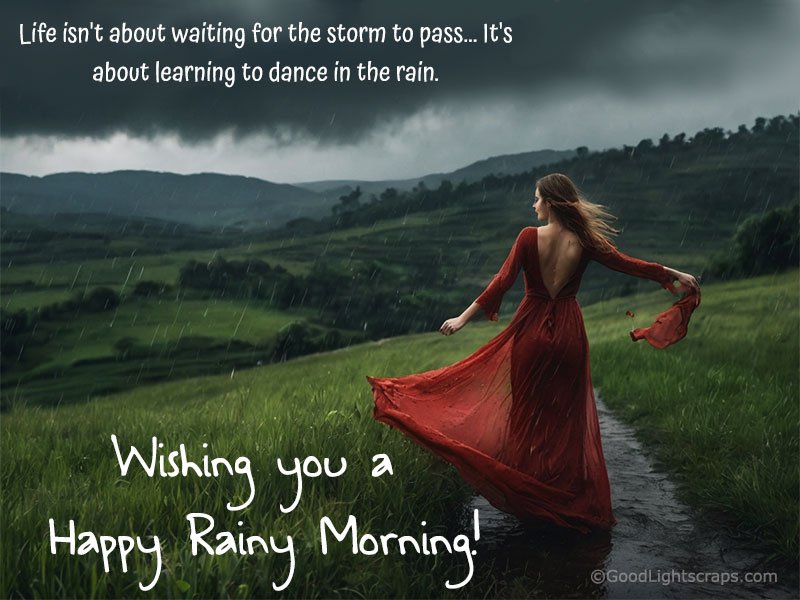 Life isn't about waiting for the storm to pass... It's about learning to dance in the rain. Wishing you a Happy Rainy Morning